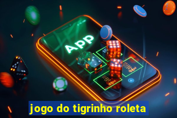 jogo do tigrinho roleta